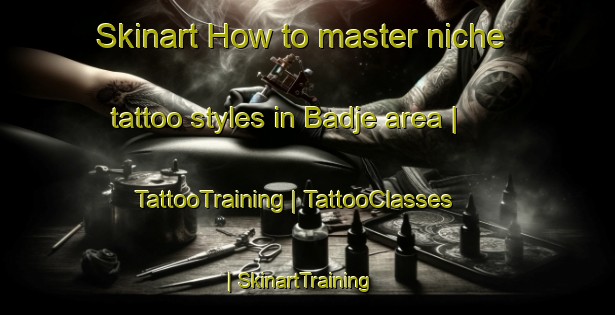 Skinart How to master niche tattoo styles in Badje area | TattooTraining | TattooClasses | SkinartTraining-Chad